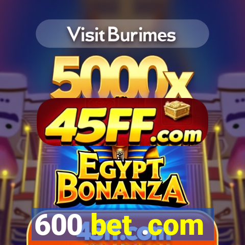 600 bet .com